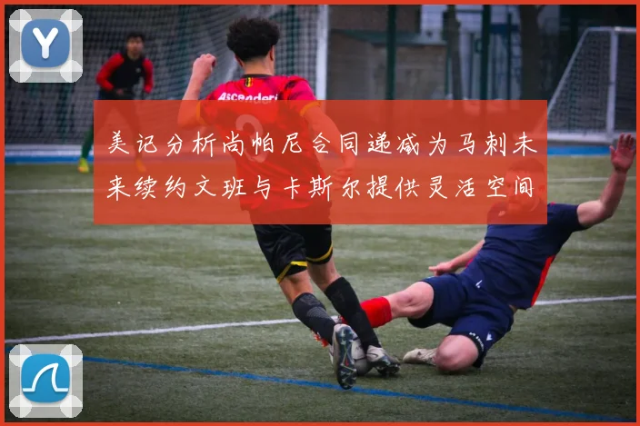 美记分析尚帕尼合同递减为马刺未来续约文班与卡斯尔提供灵活空间