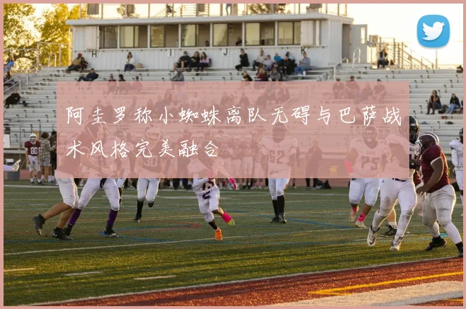 阿圭罗称小蜘蛛离队无碍与巴萨战术风格完美融合